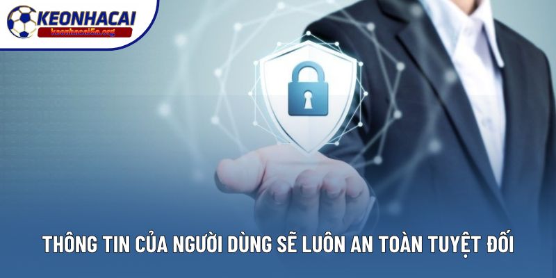 Thông tin của người dùng sẽ luôn an toàn tuyệt đối